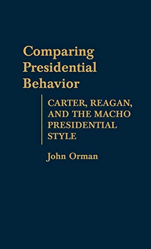 Comparing Presidential Behavior: Carter, Reagan, and the Macho Presidential Style (Contributions in Political Science)