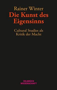 Die Kunst des Eigensinns: Cultural Studies als Kritik der Macht