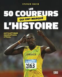 Les 50 coureurs qui ont marqué l'histoire: Trail - marathon - Athlétisme