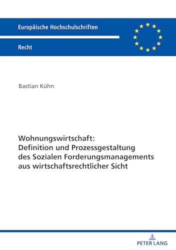 Wohnungswirtschaft: Definition und Prozessgestaltung des Sozialen Forderungsmanagement aus wirtschaftsrechtlicher Sicht (Europäische Hochschulschriften Recht)