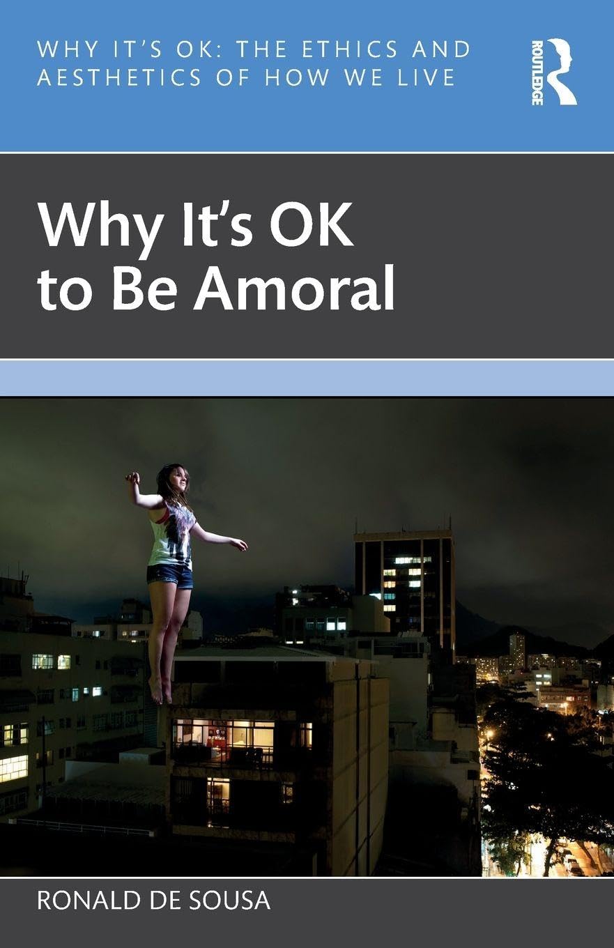 Ronald De Sousa Why It's Ok To Be Amoral