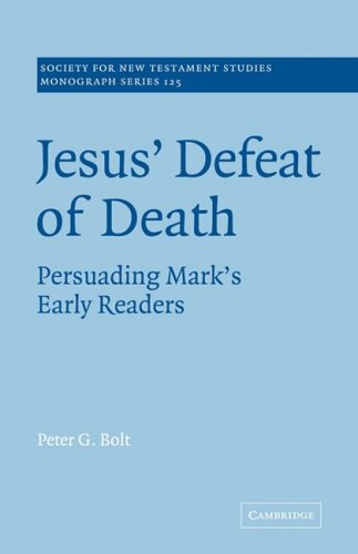 Jesus' Defeat of Death: Persuading Mark's Early Readers (Society for New Testament Studies Monograph Series, Band 125)