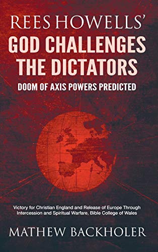 Rees Howells' God Challenges the Dictators, Doom of Axis Powers Predicted: Victory for Christian England and Release of Europe Through Intercession and Spiritual Warfare, Bible College of Wales