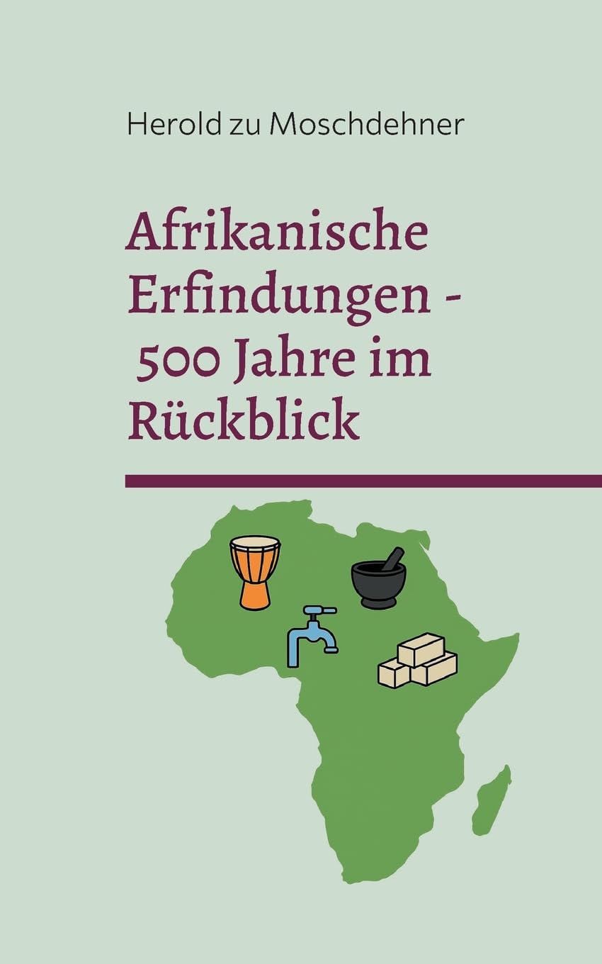 Afrikanische Erfindungen - 500 Jahre im Rückblick: Mythos, Realität und die globale Wirkung