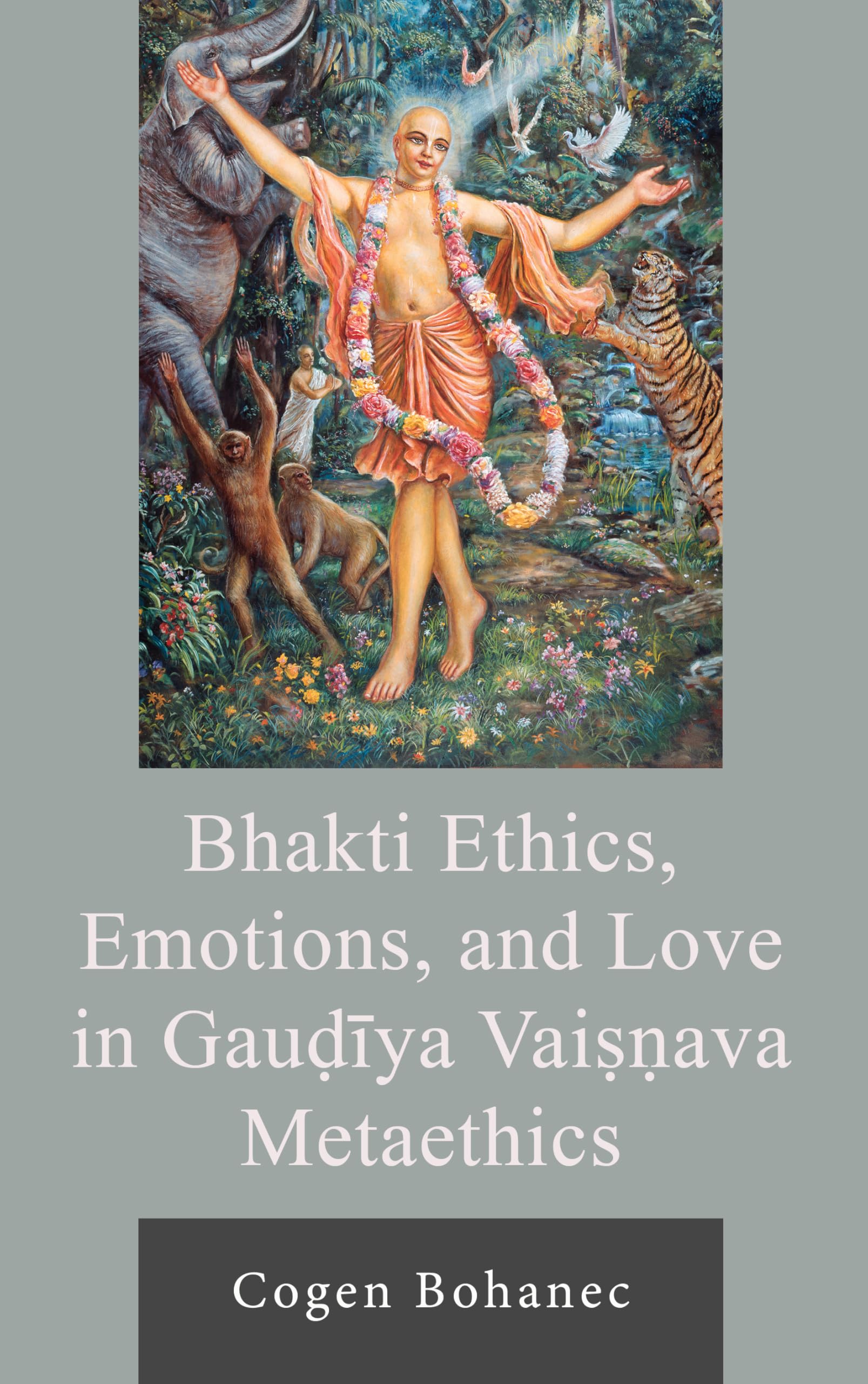 Bhakti Ethics, Emotions, and Love in Gau?iya Vai??ava Metaethics (Explorations in Indic Traditions: Theological, Ethical, and Philosophical)