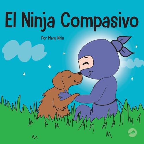 El Ninja Compasivo: Un libro para niños sobre el desarrollo de la empatía y la autocompasión (Ninja Life Hacks Spanish, Band 9)