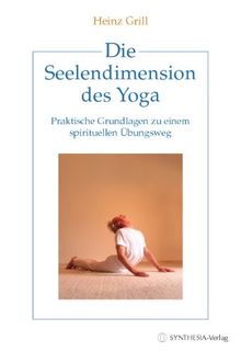 Die Seelendimension des Yoga: Praktische Grundlagen zu einem spirituellen Übungsweg