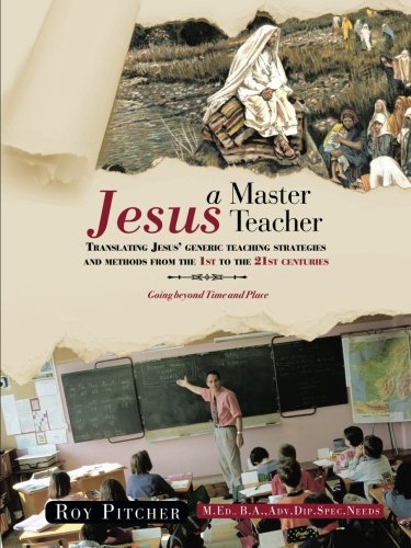 Jesus - A Master Teacher: Translating Jesus' Generic Teaching Strategies and Methods from the 1st to the 21st Centuries