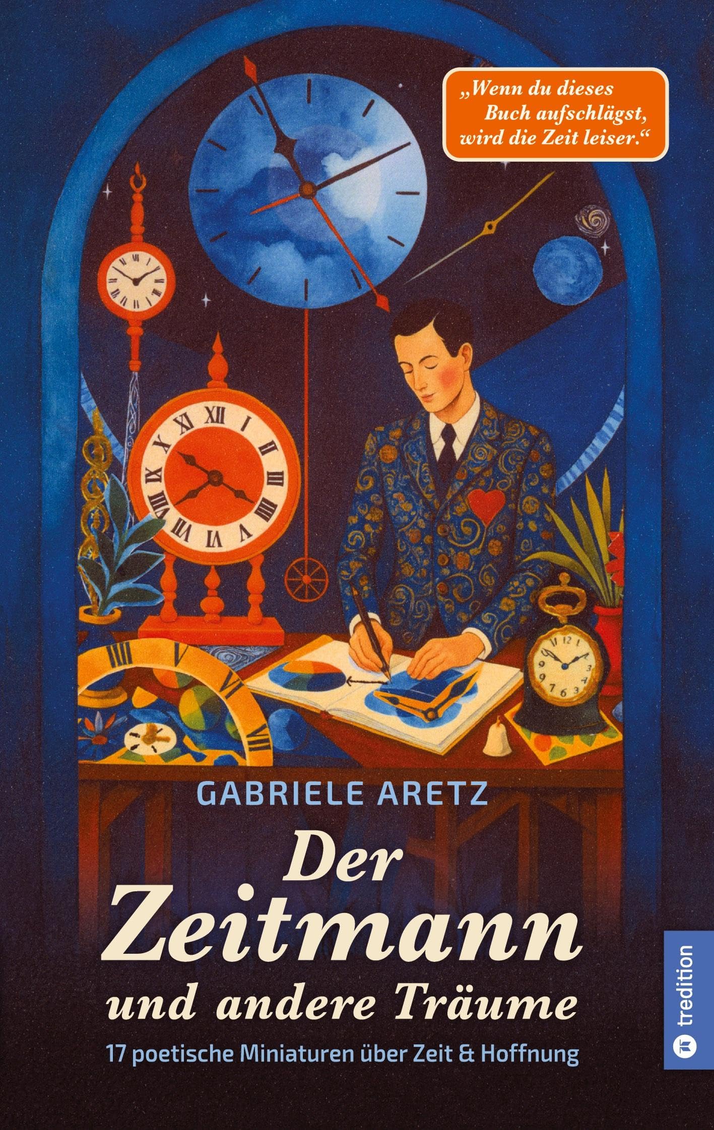 Der Zeitmann und andere Träume: 17 poetische Miniaturen über Zeit und Hoffnung - Ein Buch über Zeit, Hoffnung und das stille Glück des Augenblicks. Das ideale Geschenkbuch für die Seele