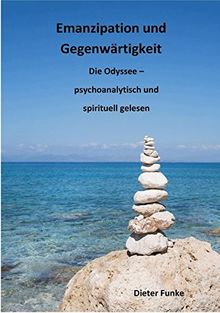 Emanzipation und Gegenwärtigkeit: Die Odyssee - psychoanalytisch und spirituell gelesen