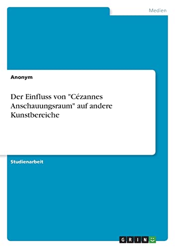 Der Einfluss von Cézannes Anschauungsraum auf andere Kunstbereiche