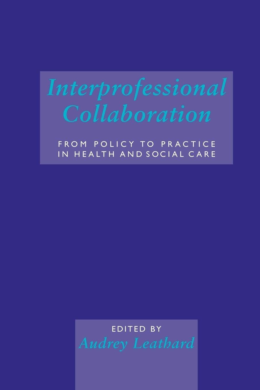 Interprofessional Collaboration: From Policy to Practice in Health and Social Care