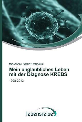 Mein unglaubliches Leben mit der Diagnose KREBS: 1998-2013