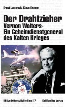 Der Drahtzieher. Vernon Walters - ein Geheimdienstgeneral des Kalten Krieges