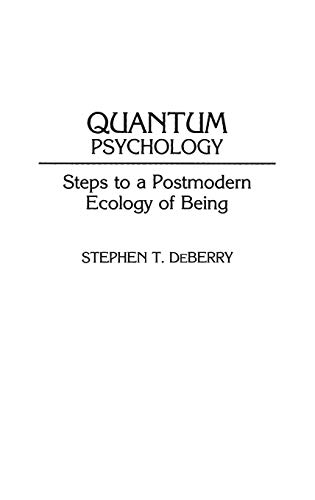 Quantum Psychology: Steps to a Postmodern Ecology of Being (Praeger Series in Criminology and)
