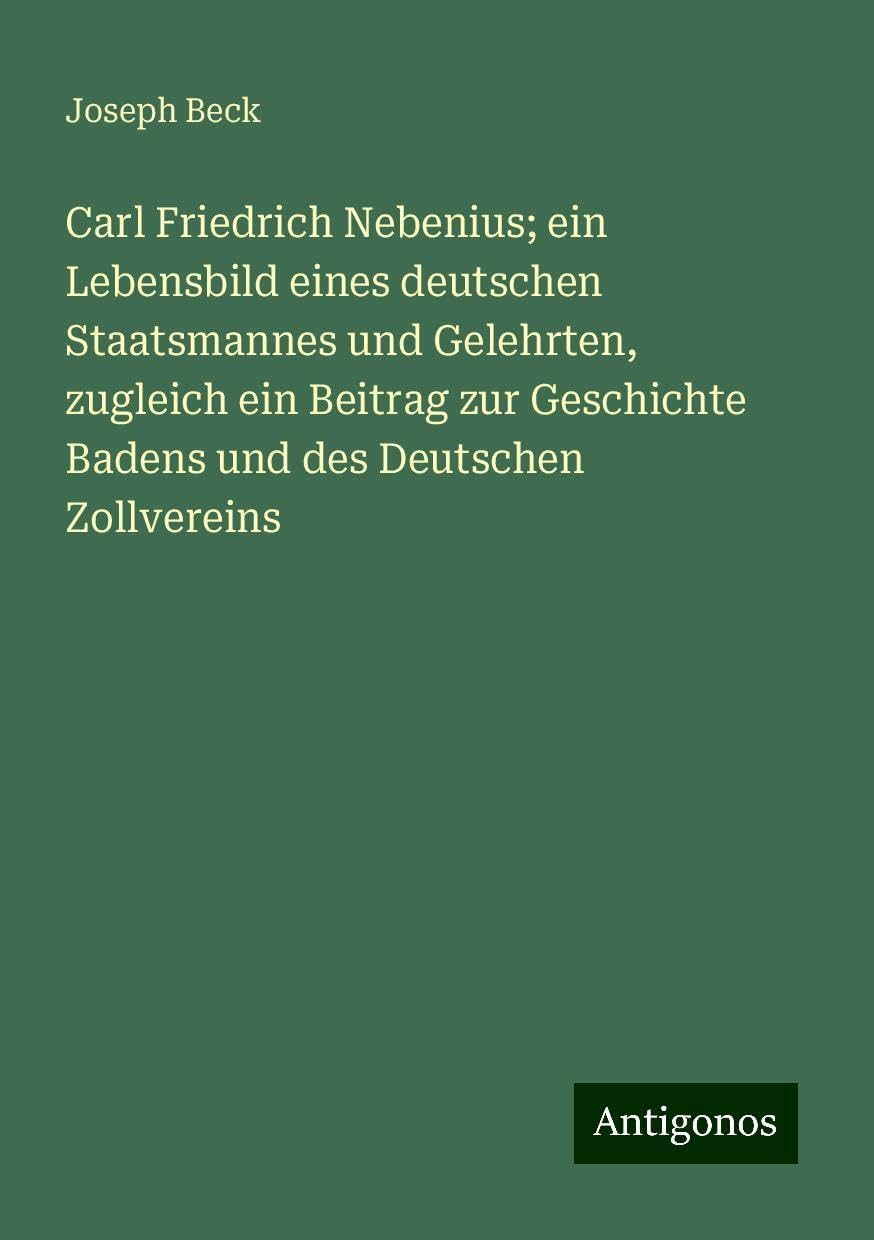 Carl Friedrich Nebenius; ein Lebensbild eines deutschen Staatsmannes und Gelehrten, zugleich ein Beitrag zur Geschichte Badens und des Deutschen Zollvereins