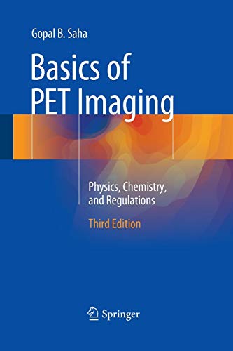 Saha, Gopal B. Basics Of Pet Imaging, Physics, Chemistry, And Regulations Third Edition