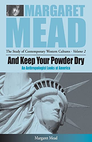 And Keep Your Powder Dry: An Anthropologist Looks at America (Margaret Mead--Researching Western Contemporary Cultures)