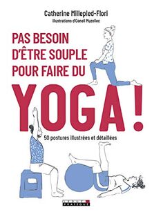 Pas besoin d'etre souple pour faire du yoga: 50 postures illustrées et détaillées (Santé/forme: 50 postures et 80 illustrations)