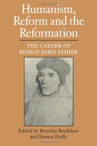 Humanism, Reform and the Reformation: The Career of Bishop John Fisher