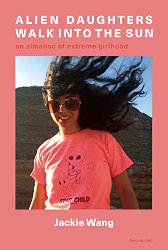 Jackie Wang Alien Daughters Walk Into The Sun, An Almanac Of Extreme Girlhood (Semiotext(e) / Native Agents)
