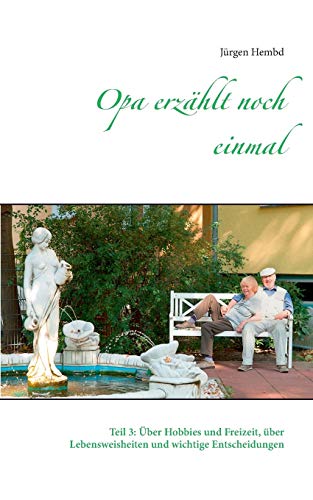 Opa erzählt noch einmal: Teil 3: Über Hobbies und Freizeit, über Lebensweisheiten und wichtige Entscheidungen