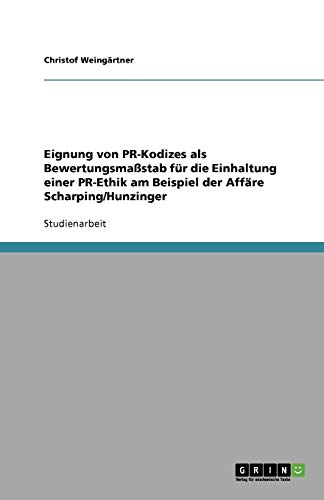 Eignung von PR-Kodizes als Bewertungsmaßstab für die Einhaltung einer PR-Ethik am Beispiel der Affäre Scharping/Hunzinger