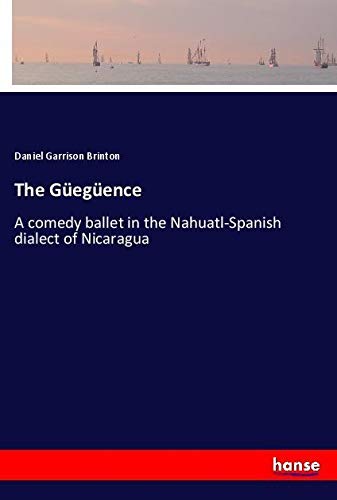 The Güegüence: A comedy ballet in the Nahuatl-Spanish dialect of Nicaragua