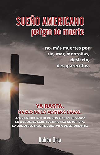 Sueño americano peligro de muerte: No, Más Muertes Por Río, Mar, Montañas, Desierto, Desaparecidos.Ya Basta. Hazlo De La Manera Legal. Lo Que Debes ... De Turista, Lo Que Debes Saber De Una Visa De