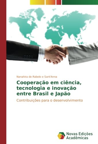 Cooperação em ciência, tecnologia e inovação entre Brasil e Japão: Contribuições para o desenvolvimento