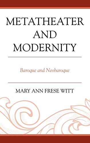 Metatheater and Modernity: Baroque and Neobaroque