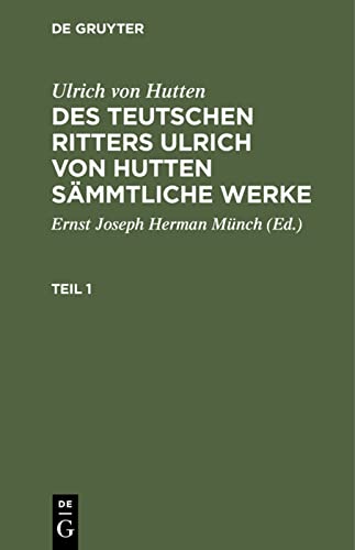 Ulrich von Hutten: Des teutschen Ritters Ulrich von Hutten sämmtliche Werke. Teil 1