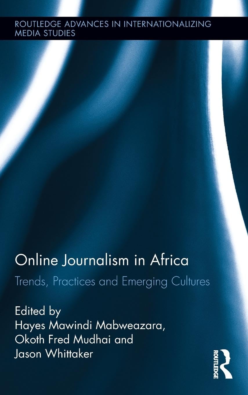 Online Journalism in Africa: Trends, Practices and Emerging Cultures (Routledge Advances in Internationalizing Media Studies, 12, Band 12)