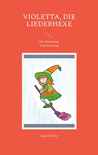 Violetta, die Liederhexe: Die Moorhexen Verschwörung (Hexen hexen wunderbar)