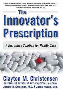 The Innovator's Prescription: A Disruptive Solution for Health Care