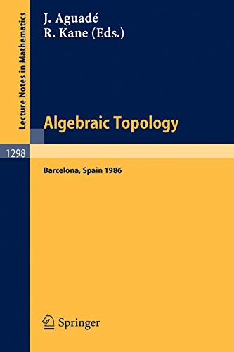 Algebraic Topology. Barcelona 1986: Proceedings of a Symposium held in Barcelona, April 2-8, 1986 (Lecture Notes in Mathematics, 1298, Band 1298)