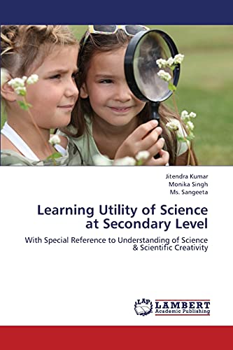 Learning Utility of Science at Secondary Level: With Special Reference to Understanding of Science & Scientific Creativity