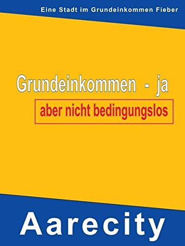 Grundeinkommen – ja, aber nicht bedingungslos: Aarecity im Grundeinkommen Fieber