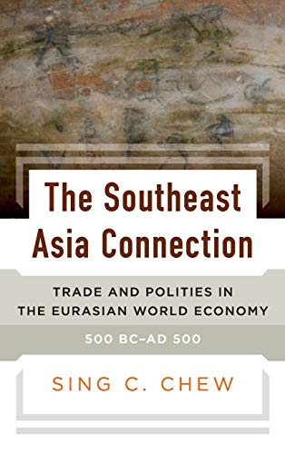 The Southeast Asia Connection: Trade and Polities in the Eurasian World Economy, 500 BC-AD 500