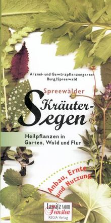Spreewälder Kräutersegen. Heilpflanzen in Garten, Wald und Flur Anbau, Ernte und Nutzung