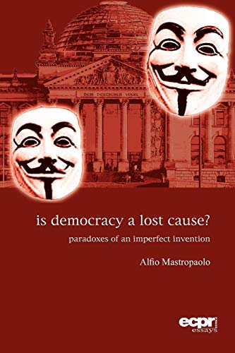 Is Democracy a Lost Cause?: Paradoxes of an Imperfect Invention (Ecpr Essays)