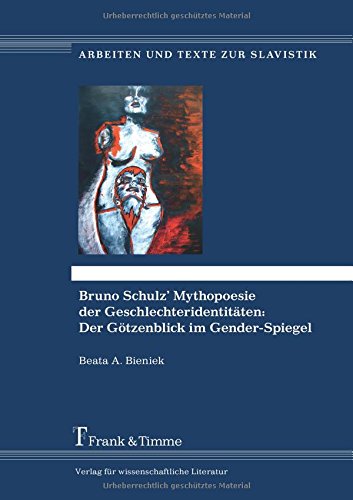 Bruno Schulz' Mythopoesie der Geschlechteridentitäten: Der Götzenblick im Gender-Spiegel (Arbeiten und Texte zur Slavistik)
