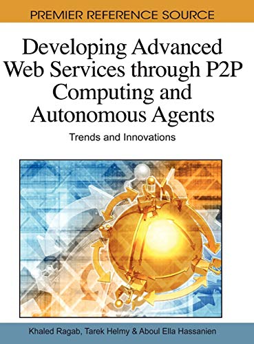 Developing Advanced Web Services through P2P Computing and Autonomous Agents: Trends and Innovations (Premier Reference Source)