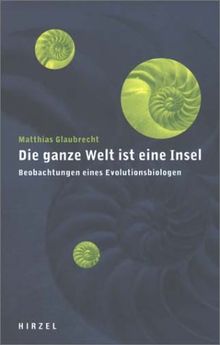 Die ganze Welt ist eine Insel. Beobachtungen eines Evolutionsbiologen.