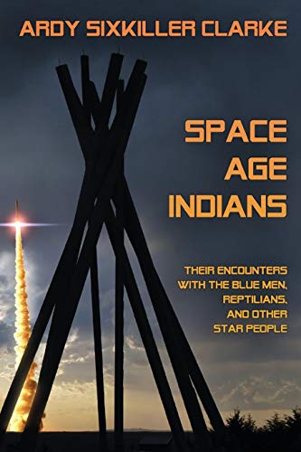 Ardy Sixkiller Clarke Space Age Indians, Their Encounters With The Blue Men, Reptilians, And Other Star People