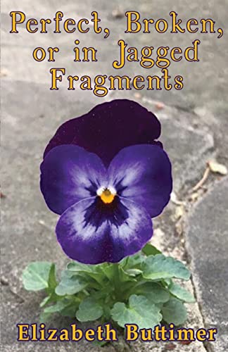 PERFECT, BROKEN OR IN JAGGED FRAGMENTS