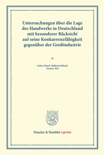 Untersuchungen über die Lage des Handwerks in Deutschland mit besonderer Rücksicht auf seine Konkurrenzfähigkeit gegenüber der Großindustrie.: Achter ... LXIX). (Duncker & Humblot reprints, Band 8)
