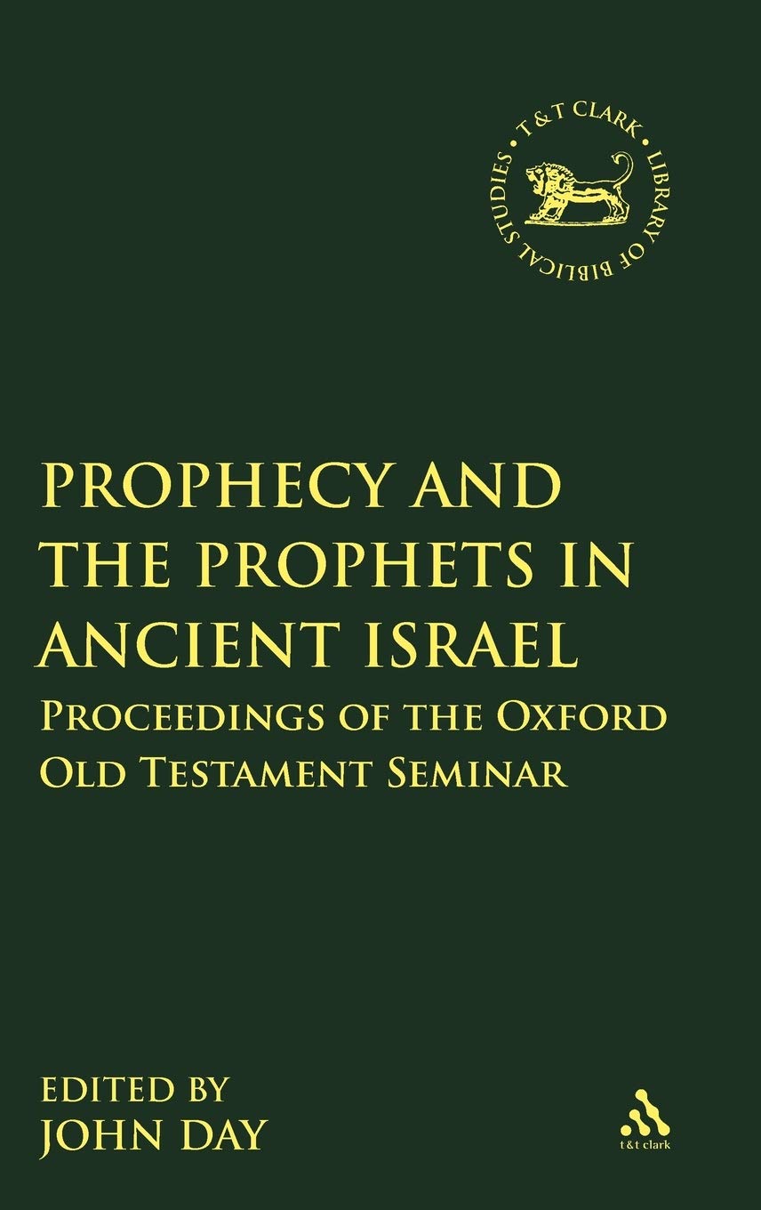 Prophecy and the Prophets in Ancient Israel: Proceedings of the Oxford Old Testament Seminar (Library of Hebrew Bible/Old Testament Studies, 531)