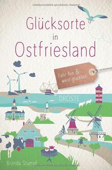 Glücksorte in Ostfriesland: Fahr hin & werd glücklich (Neuauflage)