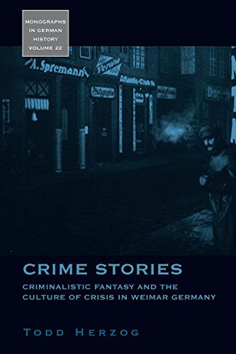 Crime Stories: Criminalistic Fantasy and the Culture of Crisis in Weimar Germany: Criminalstic Fantasy and the Culture of Crisis in Weimar Germany (Monographs in German History)